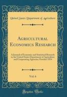 Agricultural Economics Research, Vol. 6: A Journal of Economic and Statistical Research in the United States Department of Agriculture and Cooperating di United States Department of Agriculture edito da Forgotten Books