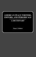 American Peace Writers, Editors, and Periodicals di Nancy L. Roberts edito da Greenwood Press