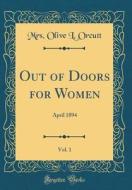 Out of Doors for Women, Vol. 1: April 1894 (Classic Reprint) di Mrs Olive L. Orcutt edito da Forgotten Books