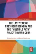 The Last Year Of President Kennedy And The "multiple Path" Policy Toward Cuba di Hakan Karlsson, Tomas Diez Acosta edito da Taylor & Francis Ltd