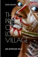 The Princess Of The Lost Village di ISAAC MILIOTI edito da Lightning Source Uk Ltd