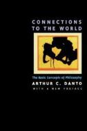 Connections to the World - The Basic Concepts of Philosophy di Arthur C. Danto edito da University of California Press