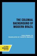 The Colonial Background Of Modern Brazil di Caio Prado edito da University Of California Press