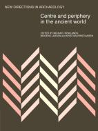 Centre and Periphery in the Ancient World di Michael J. Rowlands, Mogens Larsen, Kristian Kristiansen edito da Cambridge University Press