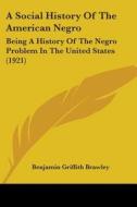 A Social History of the American Negro: Being a History of the Negro Problem in the United States (1921) di Benjamin Griffith Brawley edito da Kessinger Publishing