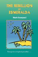 The Rebellion of Esmeralda di Mark Scarpaci edito da iUniverse