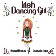 Irish Dancing Girl di Karen Weaver edito da Karen Mc Dermott
