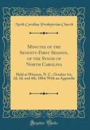 Minutes of the Seventy-First Session, of the Synod of North Carolina: Held at Winston, N. C., October 1st, 2D, 3D, and 4th, 1884; With an Appendix (Cl di North Carolina Presbyterian Church edito da Forgotten Books