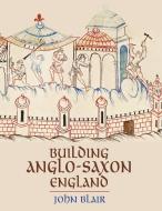 Building Anglo-Saxon England di John Blair edito da Princeton University Press