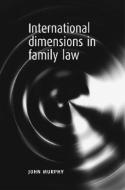 International Dimensions in Family Law di John Murphy edito da MANCHESTER UNIV PR