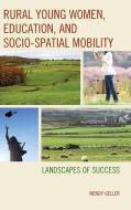 Rural Young Women, Education, and Socio-Spatial Mobility di Wendy Geller edito da Lexington Books