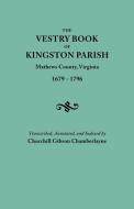 The Vestry Book of Kingston Parish, Mathews County, Virginia (Until May 1, 1791, Gloucester County), 1679-1796 edito da Clearfield