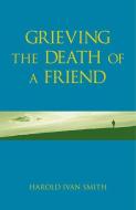 Grieving the Death of a Friend di Harold Ivan Smith edito da Augsburg Fortress