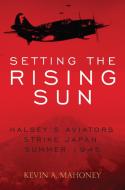 Setting the Rising Sun di Kevin Mahoney edito da Stackpole Books
