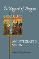 Hildegard of Bingen: An Integrated Vision di Anne H. King-Lenzmeier edito da CISTERCIAN PUBN