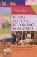 Being Korean, Becoming Japanese? di Hwaji Shin edito da UNIV OF HAWAII PR