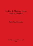 La Isla de Malta en Época Fenicia y Púnica di Pablo Vidal González edito da British Archaeological Reports Oxford Ltd