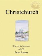 Christchurch: The City in Literature di Anna Rogers edito da EXISLE PUB
