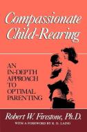 Compassionate Child-Rearing: An In-Depth Approach to Optimal Parenting di Robert W. Firestone edito da GLENDON ASSN