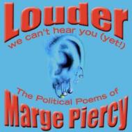 Louder: We Can't Hear You (Yet!): The Political Poems of Marge Piercy di Marge Piercy edito da Leapfrog Press