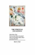 The Essential Encaustics: Sixty Three-Tips-That-Give-You-More-Time-To-Paint-Instead-Of-Researching Booklet di MS Bela Fidel edito da Little Books of Wisdom