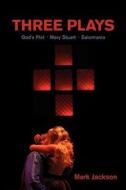 Three Plays: God's Plot, Mary Stuart, Salomania di Mark Jackson edito da Exit Press