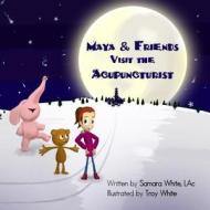 Maya & Friends Visit the Acupuncturist di Samara White Lac edito da Mugwort Media