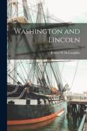 Washington and Lincoln di Robert W. McLaughlin edito da LEGARE STREET PR
