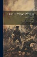 The Flying Poilu: A Story of Aerial Warfare di Marcel Nadaud edito da LEGARE STREET PR
