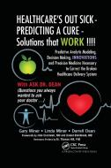 HEALTHCARE's OUT SICK - PREDICTING A CURE - Solutions That WORK !!!! di Gary D. Miner, Linda Miner, Darrell L. Dean edito da Taylor & Francis Ltd