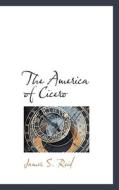 The America Of Cicero di James S Reid edito da Bibliolife