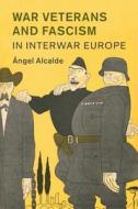 War Veterans and Fascism in Interwar Europe di Angel Alcalde edito da Cambridge University Press