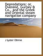 Depredations; Or, Overend, Gurney & Co., And The Greek And Oriental Steam Navigation Company di J Lyster Obirne edito da Bibliolife