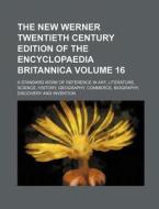 The New Werner Twentieth Century Edition of the Encyclopaedia Britannica; A Standard Work of Reference in Art, Literature, Science, History, Geography di Books Group, Anonymous edito da Rarebooksclub.com
