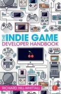 The Indie Game Developer Handbook di Richard Hill-Whittall edito da Taylor & Francis Ltd.