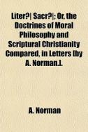 Liter Sacr ; Or, The Doctrines Of Mor di A. Norman edito da General Books