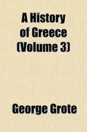 A History Of Greece Volume 3 di George Grote edito da General Books