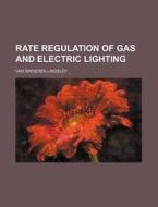 Rate Regulation Of Gas And Electric Ligh di Van Sinderen Lindsley edito da Rarebooksclub.com