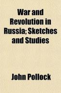 War And Revolution In Russia; Sketches A di John Pollock edito da General Books