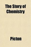 The Story Of Chemistry di Picton edito da General Books
