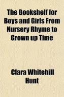 The Bookshelf For Boys And Girls From Nu di Clara Whitehill Hunt edito da General Books