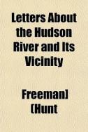 Letters About The Hudson River And Its Vicinity di Freeman] (hunt edito da General Books Llc