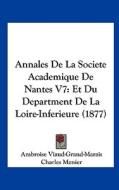 Annales de La Societe Academique de Nantes V7: Et Du Department de La Loire-Inferieure (1877) di Marais Ambroise Viaud Grand, Charles Menier edito da Kessinger Publishing