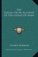 The Zincali or an Account of the Gypsies of Spain di George Borrow edito da Kessinger Publishing