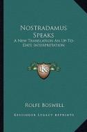 Nostradamus Speaks: A New Translation an Up-To-Date Interpretation di Rolfe Boswell edito da Kessinger Publishing