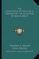 The Christian's Pattern or a Treatise of the Imitation of Jesus Christ di Thomas A. Kempis edito da Kessinger Publishing