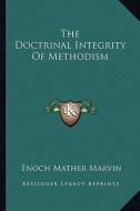 The Doctrinal Integrity of Methodism di Enoch Mather Marvin edito da Kessinger Publishing