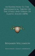 Introduction to the Mathematical Theory of the Stress and Strain of Elastic Solids (1894) di Benjamin Williamson edito da Kessinger Publishing