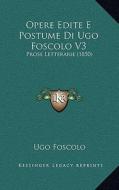 Opere Edite E Postume Di Ugo Foscolo V3: Prose Letterarie (1850) di Ugo Foscolo edito da Kessinger Publishing