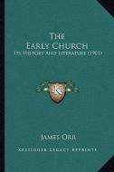 The Early Church the Early Church: Its History and Literature (1901) di James Orr edito da Kessinger Publishing